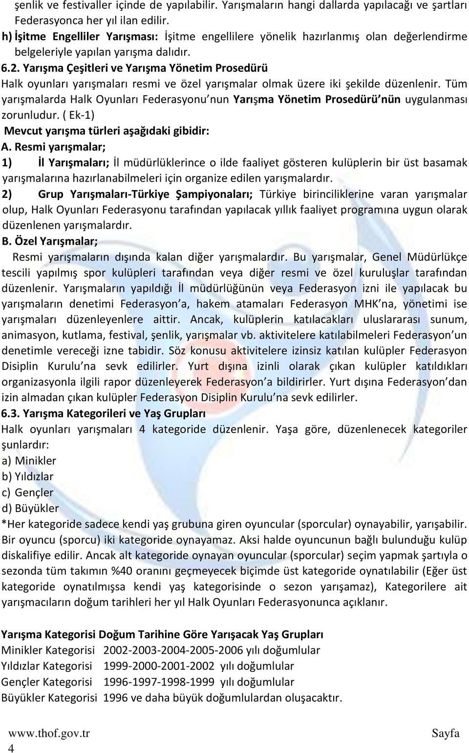 Yarışma Çeşitleri ve Yarışma Yönetim Prosedürü Halk oyunları yarışmaları resmi ve özel yarışmalar olmak üzere iki şekilde düzenlenir.