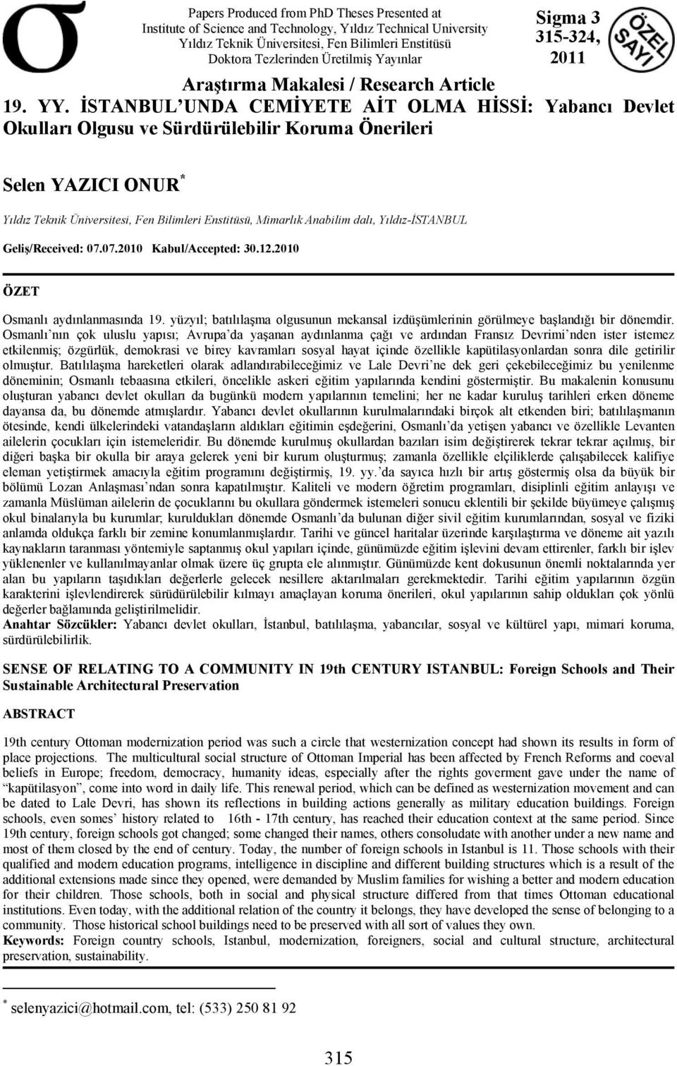 İSTANBUL UNDA CEMİYETE AİT OLMA HİSSİ: Yabancı Devlet Okulları Olgusu ve Sürdürülebilir Koruma Önerileri Selen YAZICI ONUR * Yıldız Teknik Üniversitesi, Fen Bilimleri Enstitüsü, Mimarlık Anabilim