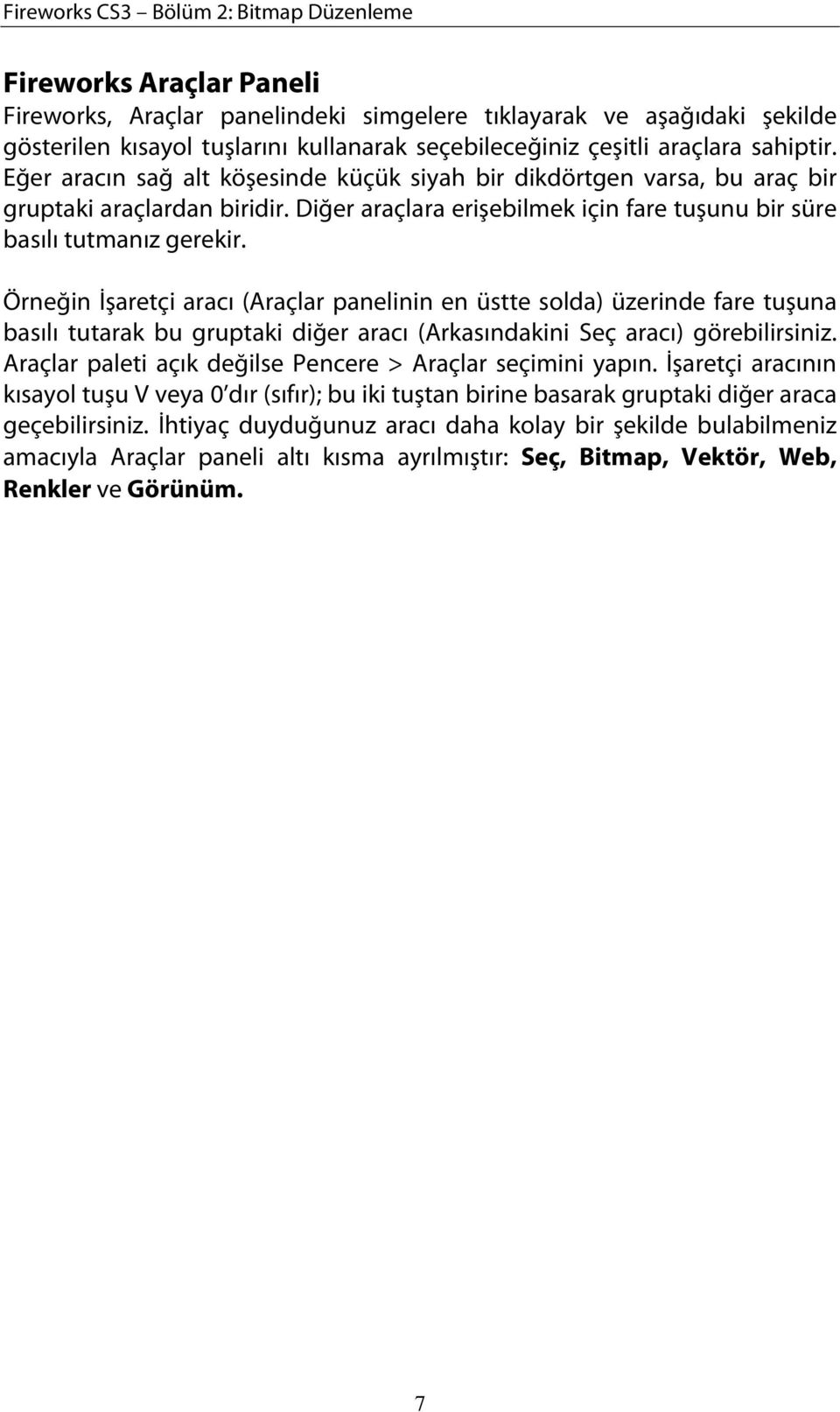 Diğer araçlara erişebilmek için fare tuşunu bir süre basılı tutmanız gerekir.