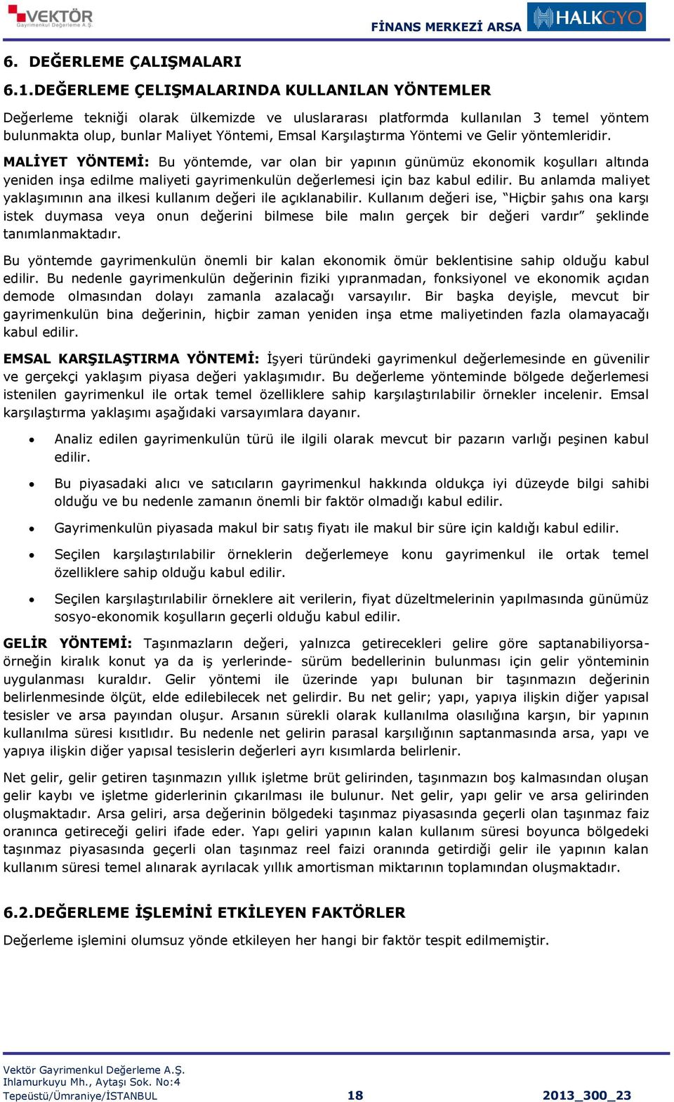 Yöntemi ve Gelir yöntemleridir. MALİYET YÖNTEMİ: Bu yöntemde, var olan bir yapının günümüz ekonomik koşulları altında yeniden inşa edilme maliyeti gayrimenkulün değerlemesi için baz kabul edilir.