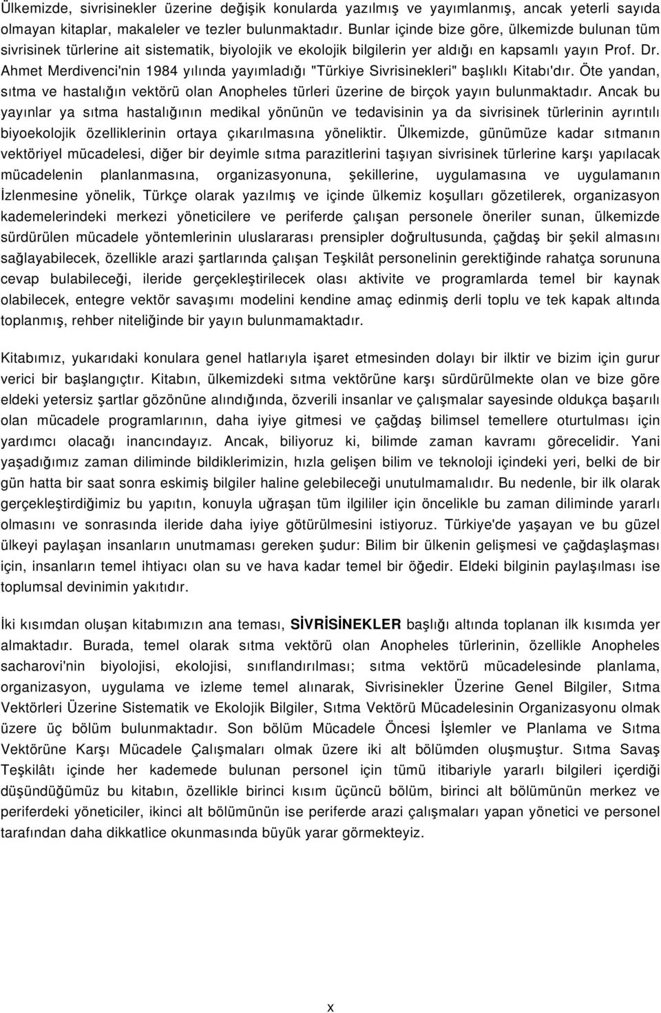 Ahmet Merdivenci'nin 1984 yılında yayımladığı "Türkiye Sivrisinekleri" başlıklı Kitabı'dır. Öte yandan, sıtma ve hastalığın vektörü olan Anopheles türleri üzerine de birçok yayın bulunmaktadır.