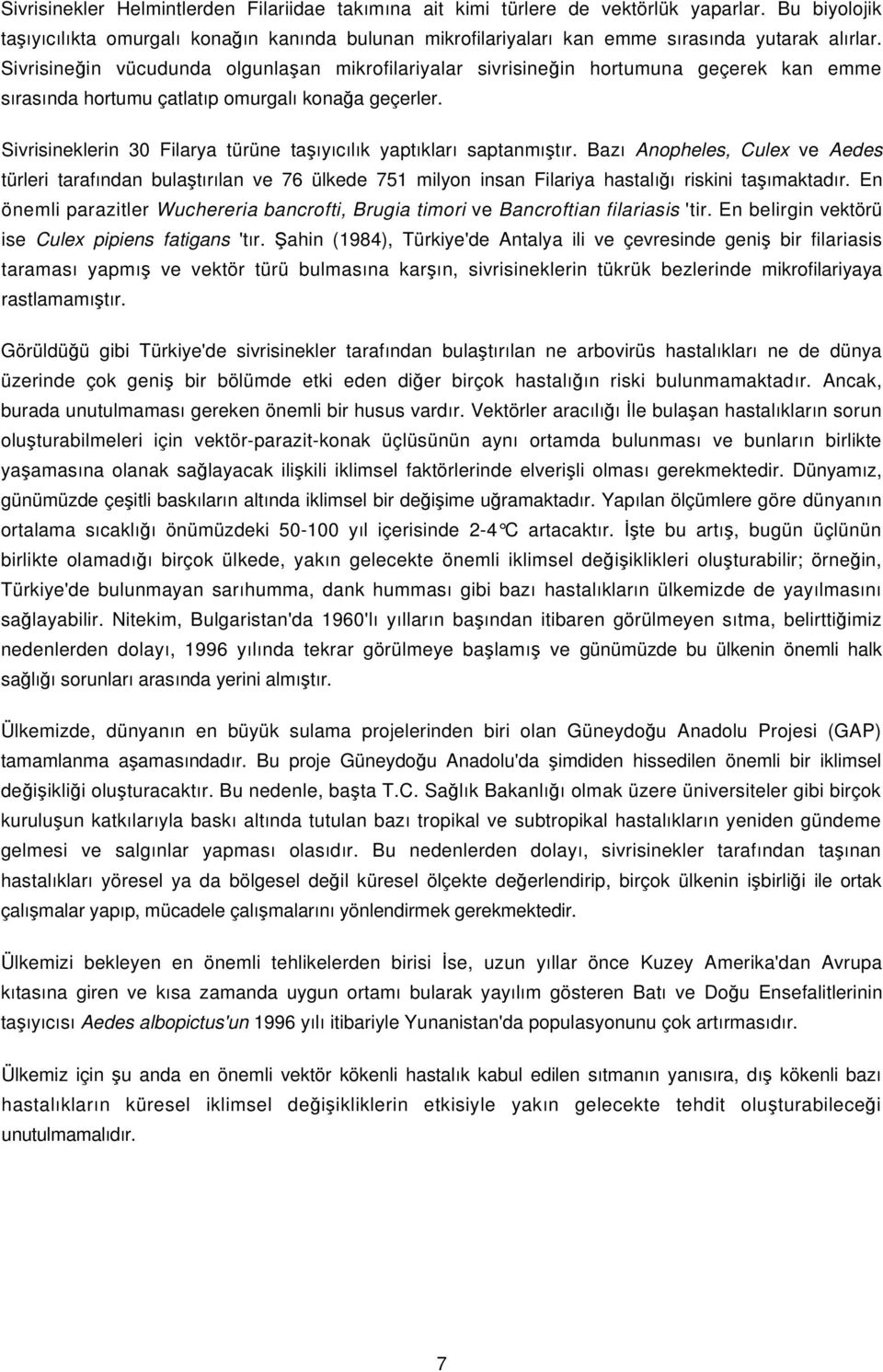 Sivrisineğin vücudunda olgunlaşan mikrofilariyalar sivrisineğin hortumuna geçerek kan emme sırasında hortumu çatlatıp omurgalı konağa geçerler.