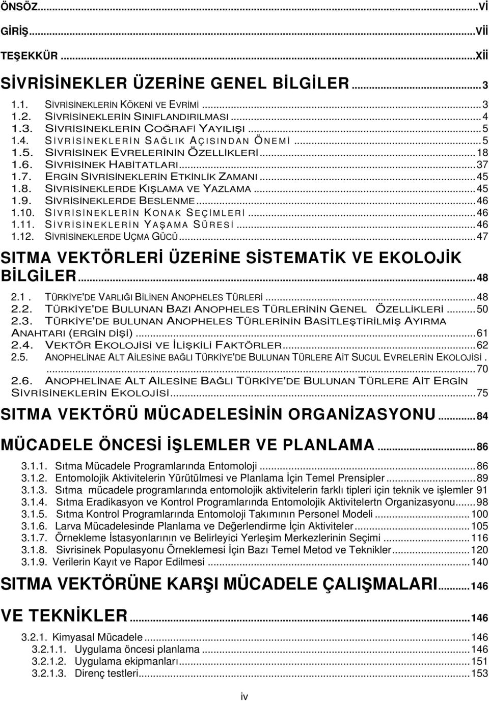 ..45 1.9. SİVRİSİNEKLERDE BESLENME...46 1.10. S İ VRİ S İ NEKLERİ N K ONAK S EÇİ MLERİ...46 1.11. S İ VRİ S İ NEKLERİ N Y A Ş AMA S ÜRESİ...46 1.12. SİVRİSİNEKLERDE UÇMA GÜCÜ.