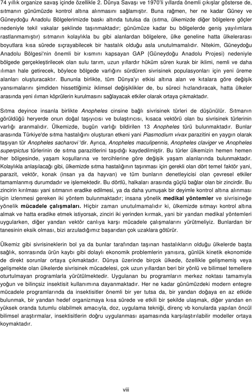 bölgelerde geniş yayılımlara rastlanmamıştır) sıtmanın kolaylıkla bu gibi alanlardan bölgelere, ülke geneline hatta ülkelerarası boyutlara kısa sürede sıçrayabilecek bir hastalık olduğu asla