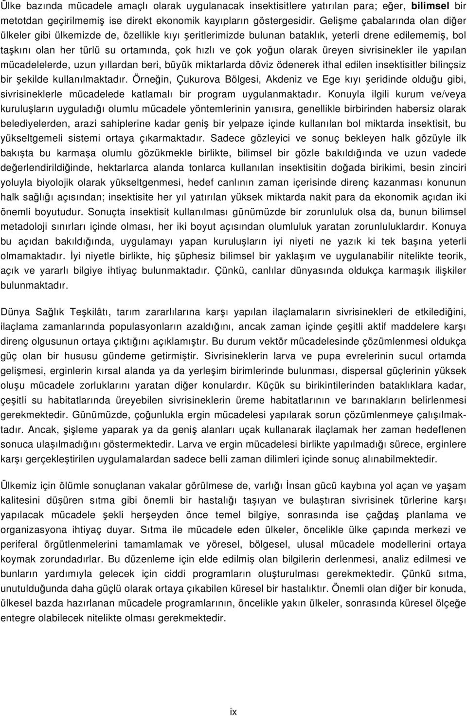 olarak üreyen sivrisinekler ile yapılan mücadelelerde, uzun yıllardan beri, büyük miktarlarda döviz ödenerek ithal edilen insektisitler bilinçsiz bir şekilde kullanılmaktadır.