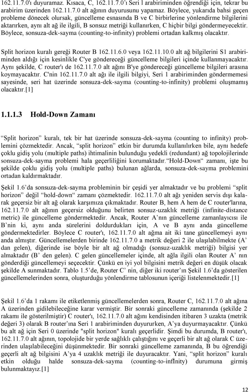 bilgi göndermeyecektir. Böylece, sonsuza-dek-sayma (counting-to-infınity) problemi ortadan kalkmış olacaktır. Split horizon kuralı gereği Router B 162.11.6.0 veya 162.11.10.