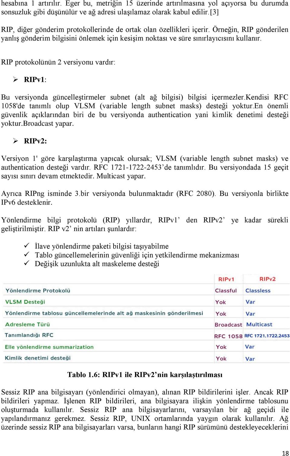 RIP protokolünün 2 versiyonu vardır: RIPv1: Bu versiyonda güncelleştirmeler subnet (alt ağ bilgisi) bilgisi içermezler.
