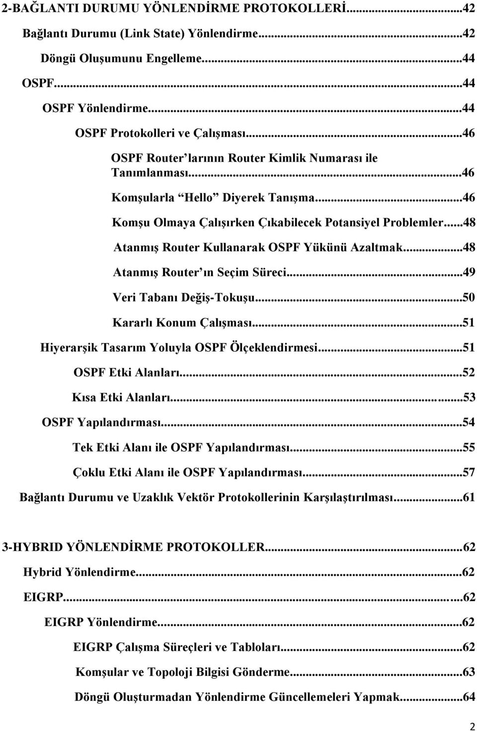 ..48 AtanmıĢ Router Kullanarak OSPF Yükünü Azaltmak...48 AtanmıĢ Router ın Seçim Süreci...49 Veri Tabanı DeğiĢ-TokuĢu...50 Kararlı Konum ÇalıĢması...51 HiyerarĢik Tasarım Yoluyla OSPF Ölçeklendirmesi.