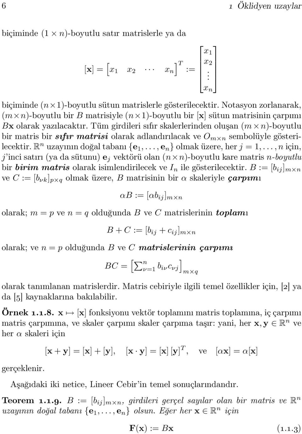 Tüm girdileri sıfır skalerlerinden oluşan (m n)-boyutlu bir matris bir sıfır matrisi olarak adlandırılacak ve O m n sembolüyle gösterilecektir. R n uzayının doğal tabanı {e 1,.