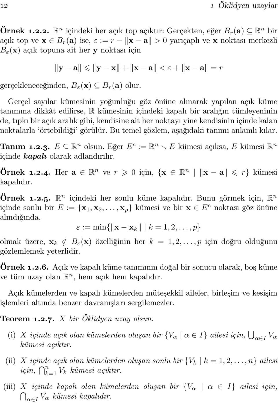 Gerçel sayılar kümesinin yoğunluğu göz önüne alınarak yapılan açık küme tanımına dikkât edilirse, R kümesinin içindeki kapalı bir aralığın tümleyeninin de, tıpkı bir açık aralık gibi, kendisine ait