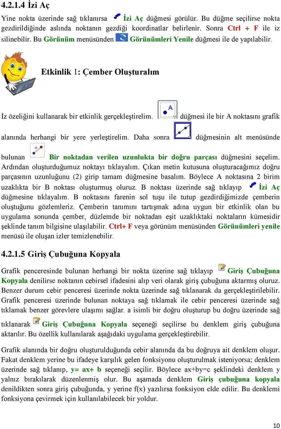 Daha sonra düğmesi ile bir A noktasını grafik düğmesinin alt menüsünde bulunan Bir noktadan verilen uzunlukta bir doğru parçası düğmesini seçelim. Ardından oluģturduğumuz noktayı tıklayalım.