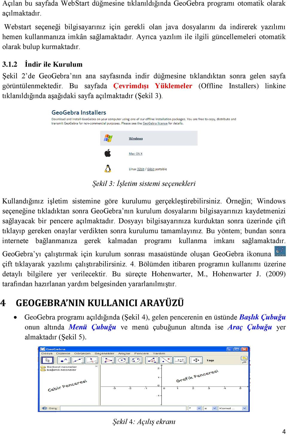 Ayrıca yazılım ile ilgili güncellemeleri otomatik olarak bulup kurmaktadır. 3.1.