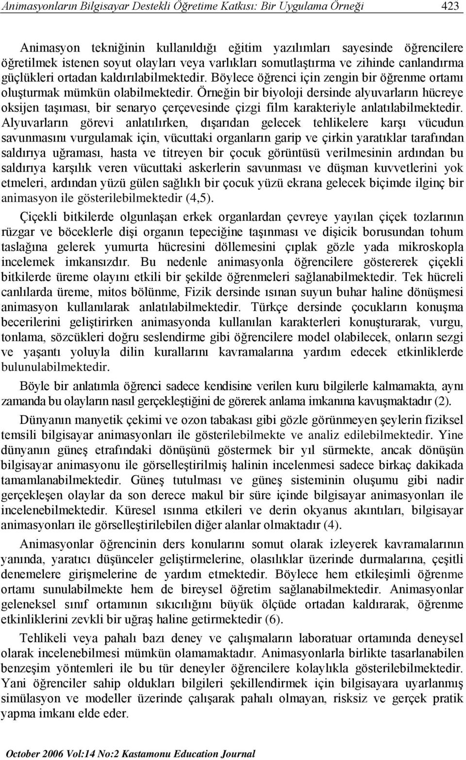 Örneğin bir biyoloji dersinde alyuvarların hücreye oksijen taşıması, bir senaryo çerçevesinde çizgi film karakteriyle anlatılabilmektedir.