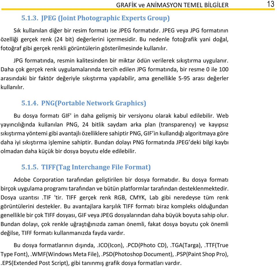 JPG formatında, resmin kalitesinden bir miktar ödün verilerek sıkıştırma uygulanır.