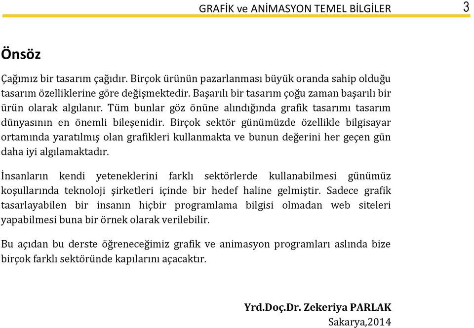 Birçok sektör günümüzde özellikle bilgisayar ortamında yaratılmış olan grafikleri kullanmakta ve bunun değerini her geçen gün daha iyi algılamaktadır.