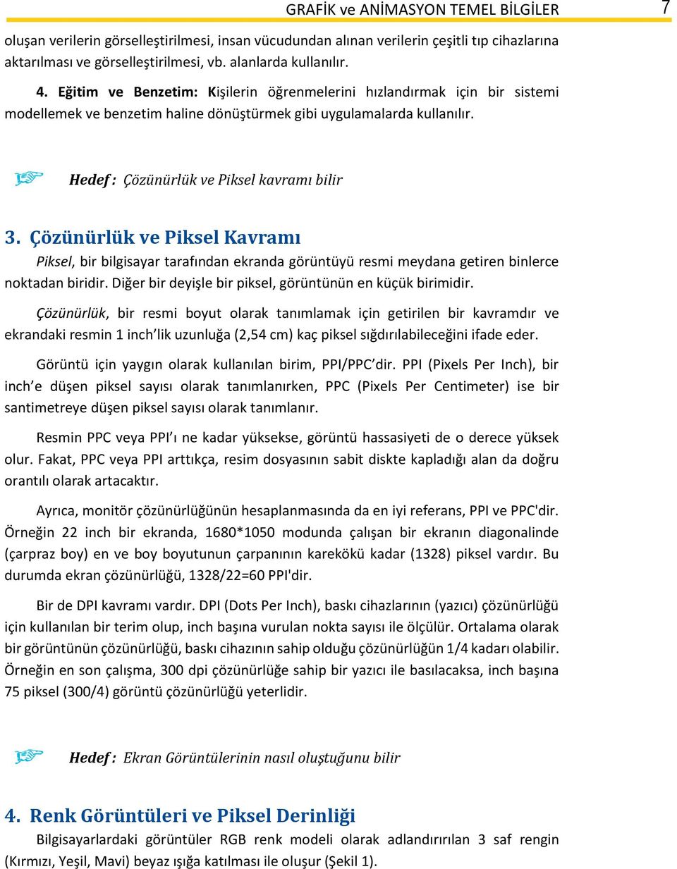 Çözünürlük ve Piksel Kavramı Piksel, bir bilgisayar tarafından ekranda görüntüyü resmi meydana getiren binlerce noktadan biridir. Diğer bir deyişle bir piksel, görüntünün en küçük birimidir.