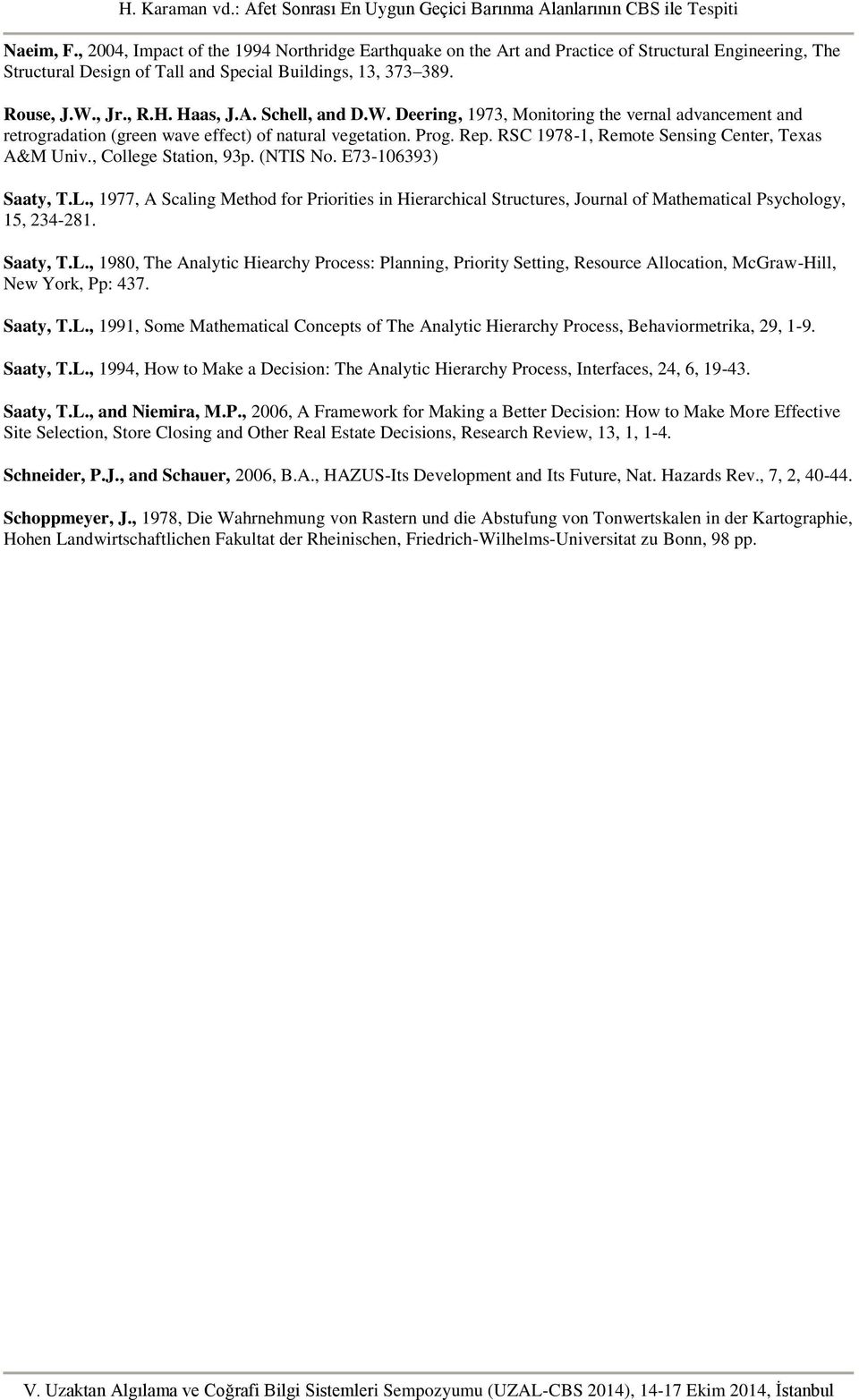 , College Station, 93p. (NTIS No. E73-106393) Saaty, T.L., 1977, A Scaling Method for Priorities in Hierarchical Structures, Journal of Mathematical Psychology, 15, 234-281. Saaty, T.L., 1980, The Analytic Hiearchy Process: Planning, Priority Setting, Resource Allocation, McGraw-Hill, New York, Pp: 437.