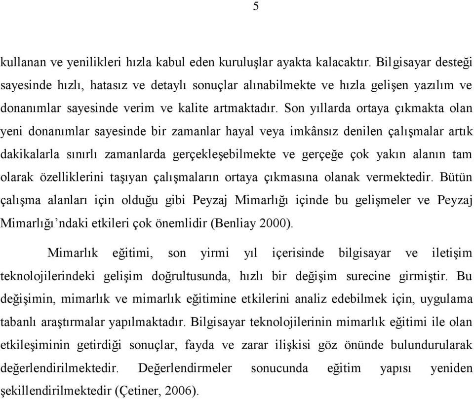 Son yıllarda ortaya çıkmakta olan yeni donanımlar sayesinde bir zamanlar hayal veya imkânsız denilen çalışmalar artık dakikalarla sınırlı zamanlarda gerçekleşebilmekte ve gerçeğe çok yakın alanın tam