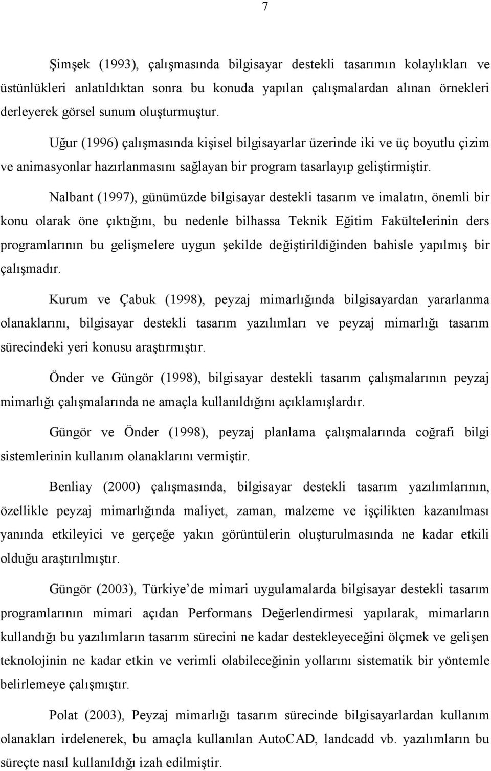 Nalbant (1997), günümüzde bilgisayar destekli tasarım ve imalatın, önemli bir konu olarak öne çıktığını, bu nedenle bilhassa Teknik Eğitim Fakültelerinin ders programlarının bu gelişmelere uygun