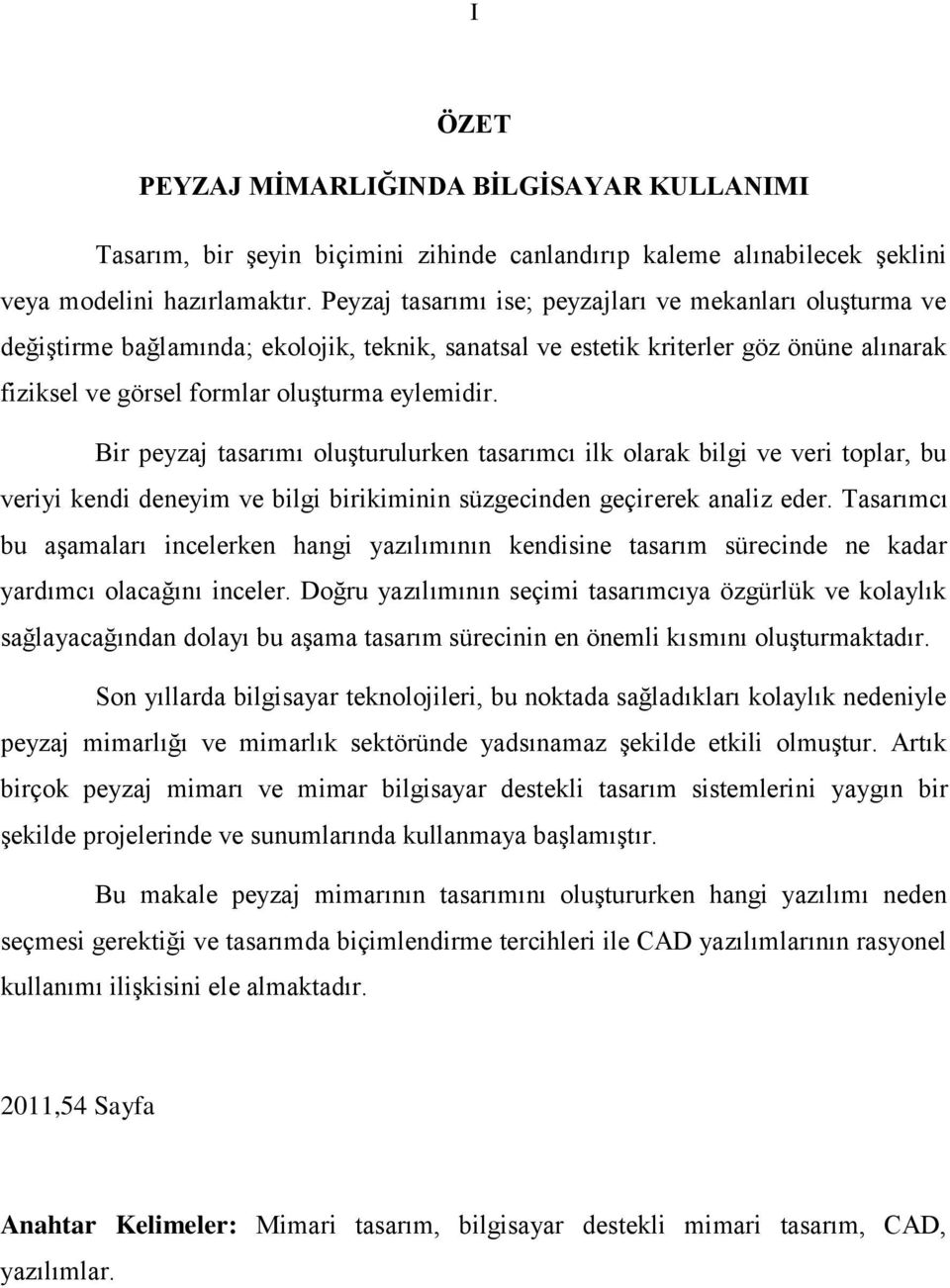 Bir peyzaj tasarımı oluşturulurken tasarımcı ilk olarak bilgi ve veri toplar, bu veriyi kendi deneyim ve bilgi birikiminin süzgecinden geçirerek analiz eder.