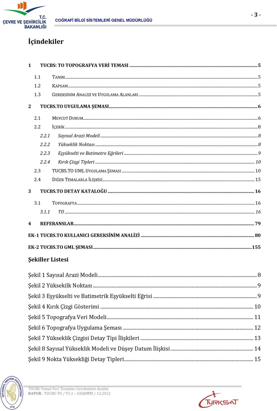 .. 15 3 TUCBS.TO DETAY KATALOĞU... 16 3.1 TOPOGRAFYA... 16 3.1.1 TO... 16 4 REFERANSLAR... 79 EK-1 TUCBS.TO KULLANICI GEREKSİNİM ANALİZİ... 80 EK-2 TUCBS.TO GML ŞEMASI.