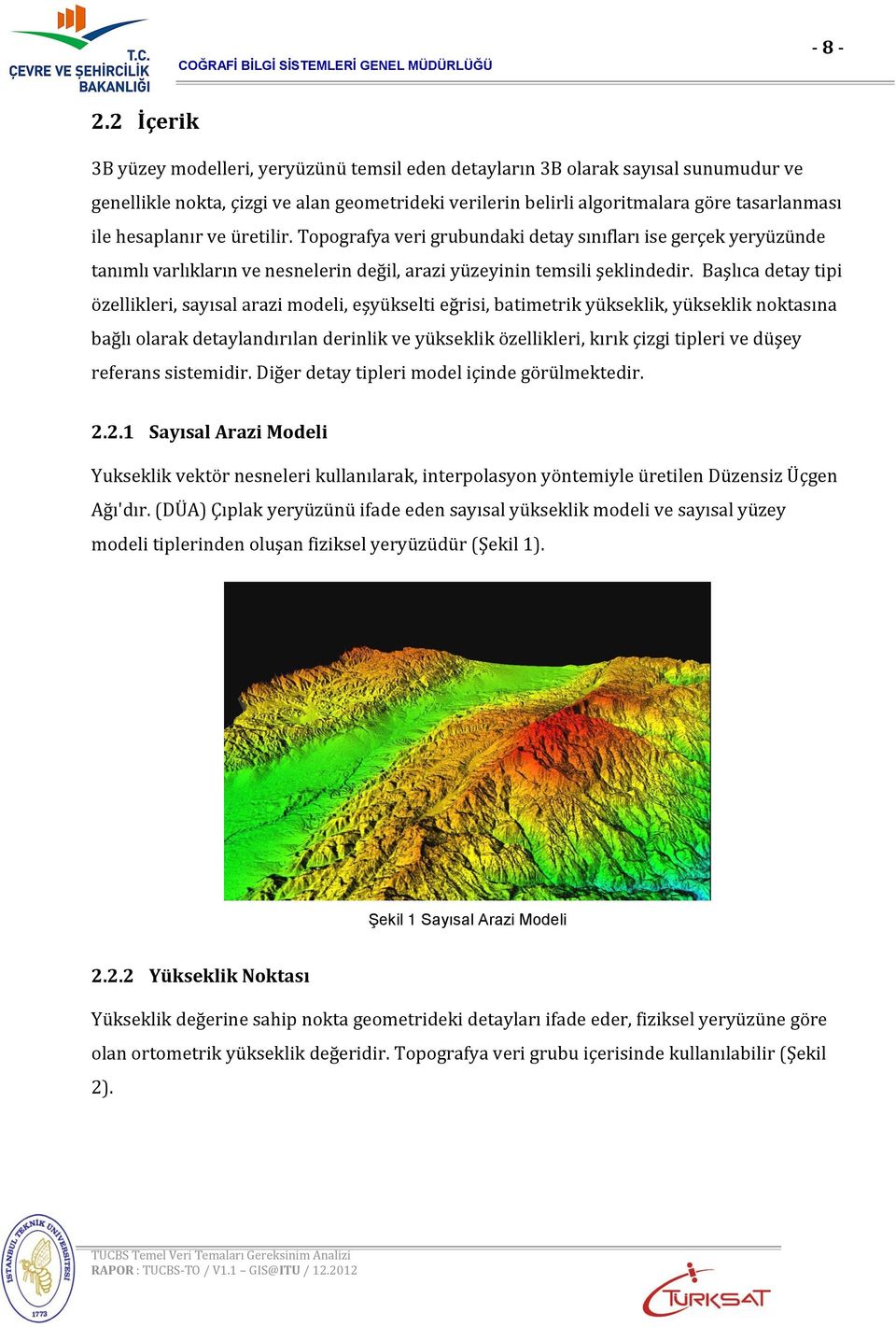 hesaplanır ve üretilir. Topografya veri grubundaki detay sınıfları ise gerçek yeryüzünde tanımlı varlıkların ve nesnelerin değil, arazi yüzeyinin temsili şeklindedir.