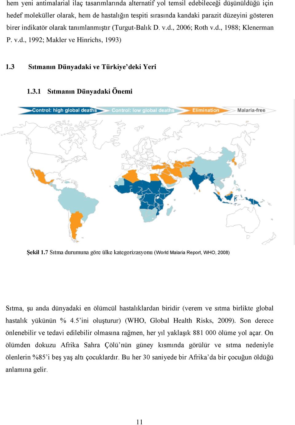 7 Sıtma durumuna göre ülke kategorizasyonu (World Malaria Report, WHO, 2008) Sıtma, Ģu anda dünyadaki en ölümcül hastalıklardan biridir (verem ve sıtma birlikte global hastalık yükünün % 4.