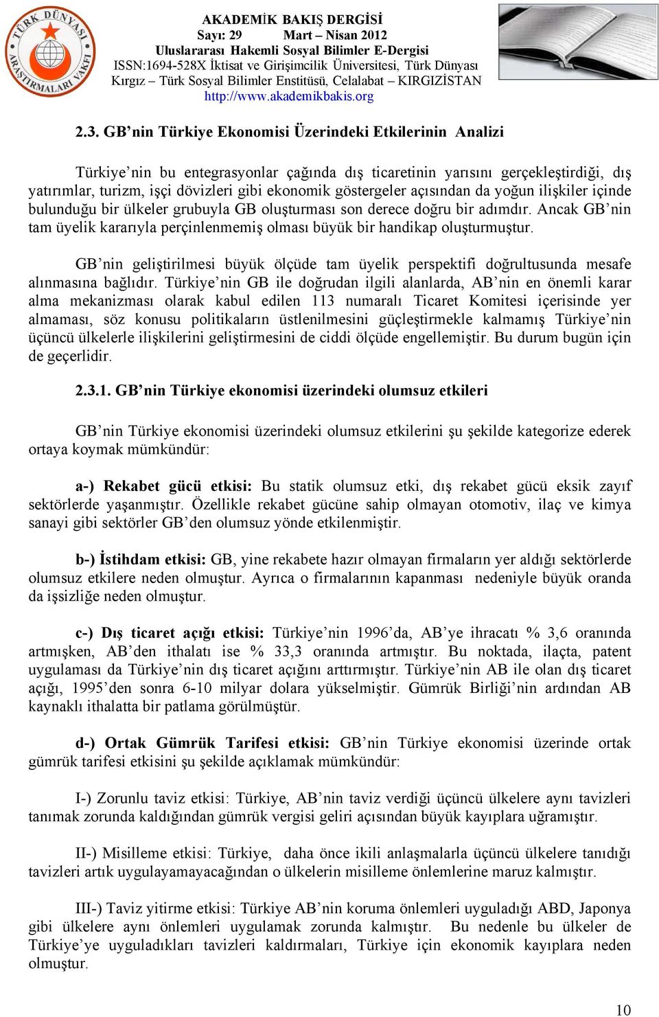 Ancak GB nin tam üyelik kararıyla perçinlenmemiş olması büyük bir handikap oluşturmuştur. GB nin geliştirilmesi büyük ölçüde tam üyelik perspektifi doğrultusunda mesafe alınmasına bağlıdır.