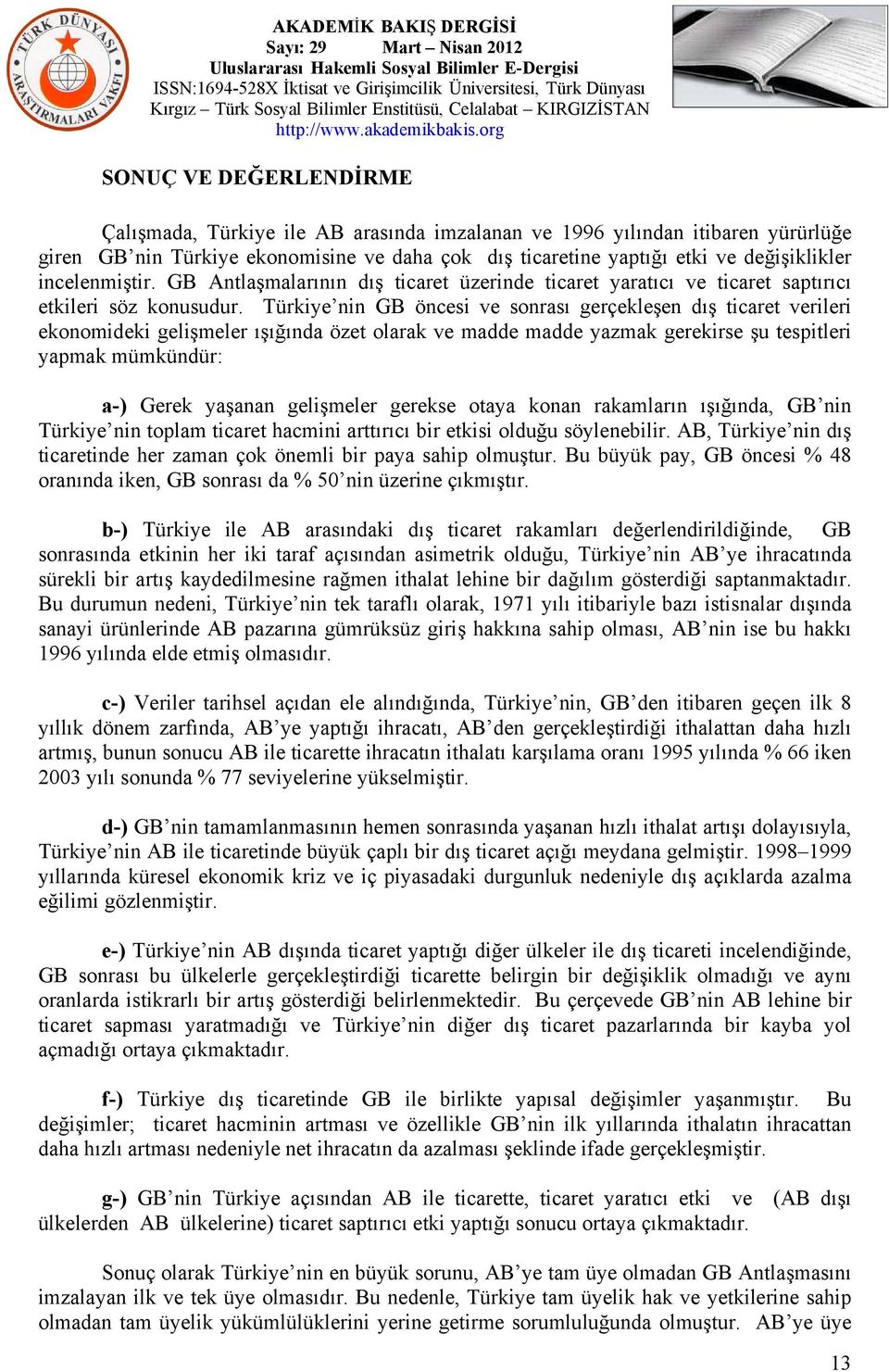 Türkiye nin GB öncesi ve sonrası gerçekleşen dış ticaret verileri ekonomideki gelişmeler ışığında özet olarak ve madde madde yazmak gerekirse şu tespitleri yapmak mümkündür: a-) Gerek yaşanan