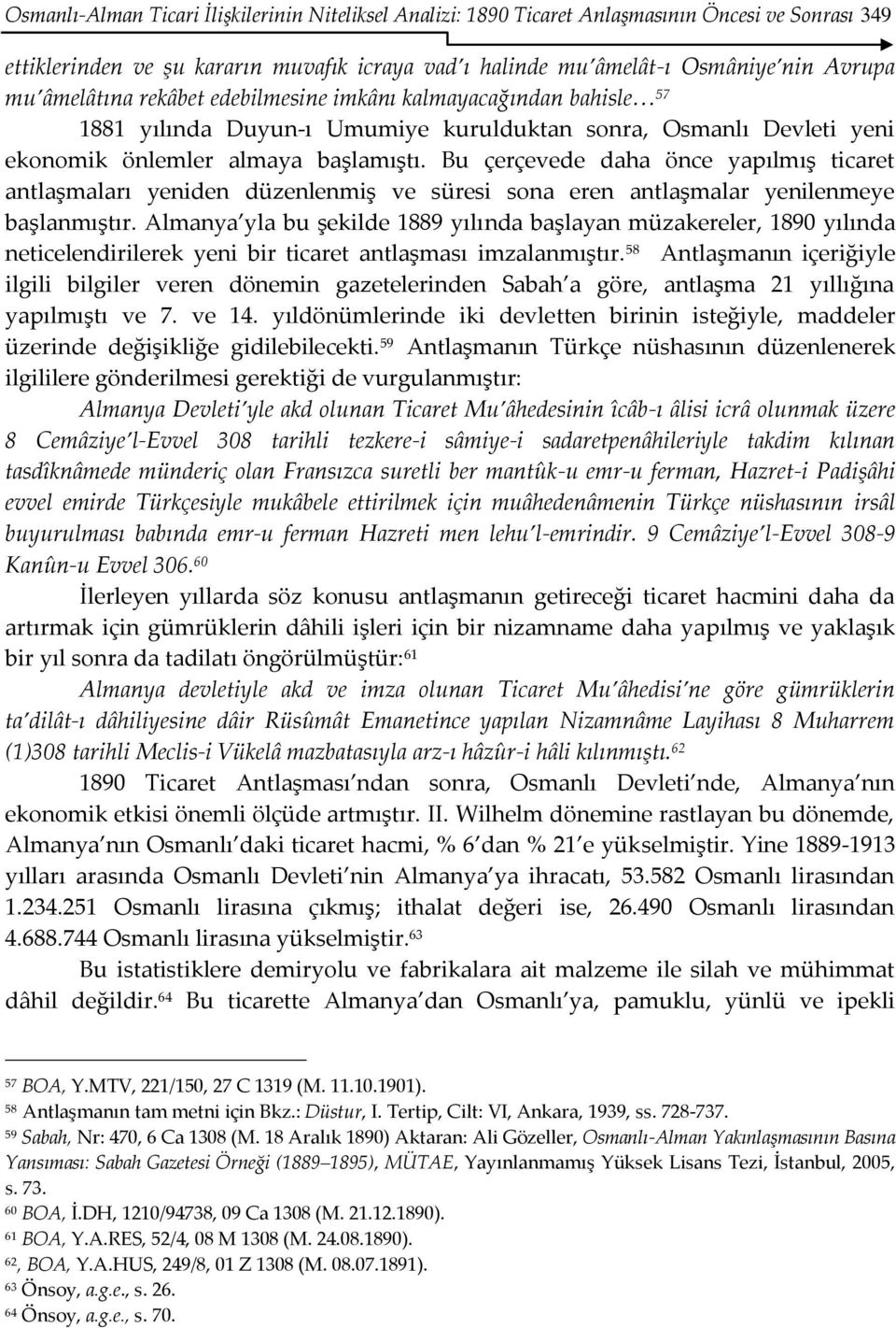 Bu çerçevede daha önce yapılmış ticaret antlaşmaları yeniden düzenlenmiş ve süresi sona eren antlaşmalar yenilenmeye başlanmıştır.