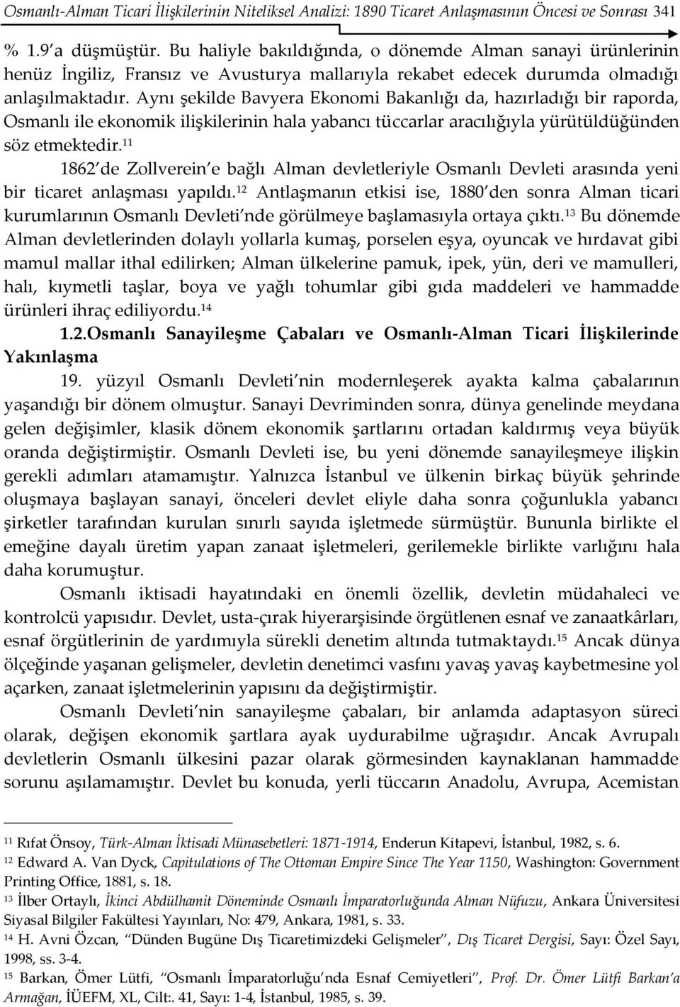 Aynı şekilde Bavyera Ekonomi Bakanlığı da, hazırladığı bir raporda, Osmanlı ile ekonomik ilişkilerinin hala yabancı tüccarlar aracılığıyla yürütüldüğünden söz etmektedir.