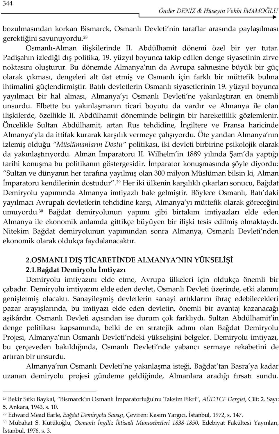 Bu dönemde Almanya nın da Avrupa sahnesine büyük bir güç olarak çıkması, dengeleri alt üst etmiş ve Osmanlı için farklı bir müttefik bulma ihtimalini güçlendirmiştir.