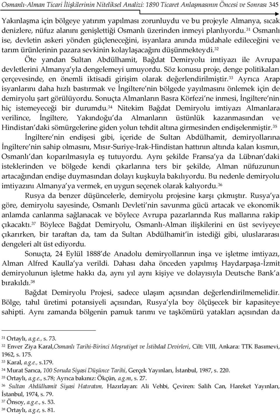 31 Osmanlı ise, devletin askeri yönden güçleneceğini, isyanlara anında müdahale edileceğini ve tarım ürünlerinin pazara sevkinin kolaylaşacağını düşünmekteydi.