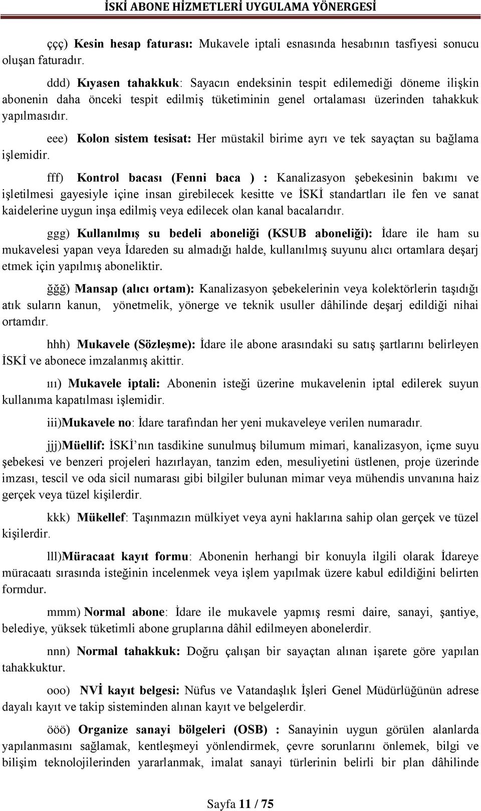 eee) Kolon sistem tesisat: Her müstakil birime ayrı ve tek sayaçtan su bağlama işlemidir.