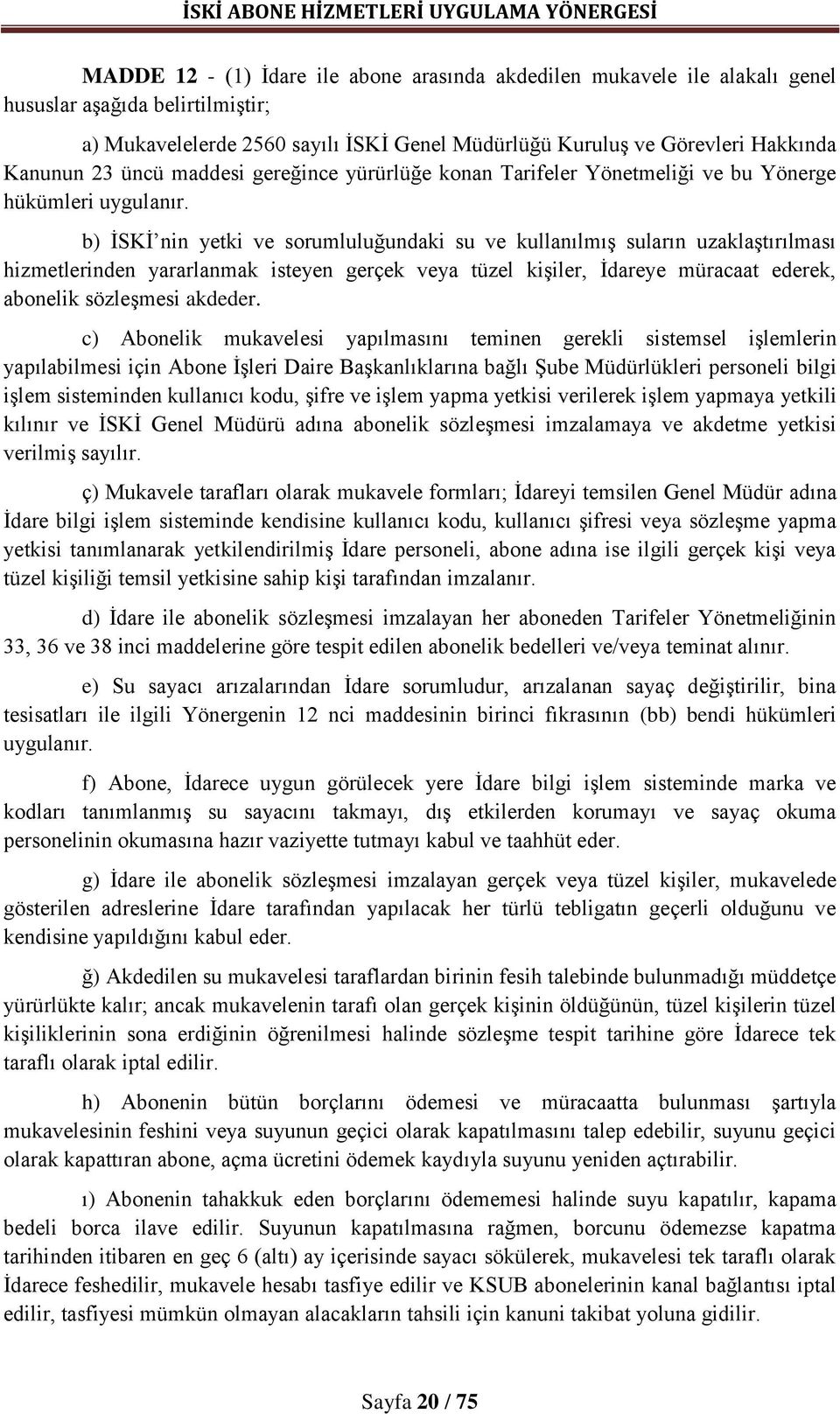 b) İSKİ nin yetki ve sorumluluğundaki su ve kullanılmış suların uzaklaştırılması hizmetlerinden yararlanmak isteyen gerçek veya tüzel kişiler, İdareye müracaat ederek, abonelik sözleşmesi akdeder.