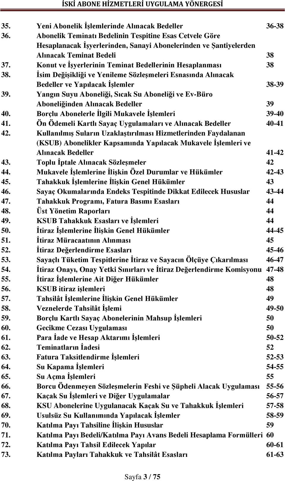 Konut ve İşyerlerinin Teminat Bedellerinin Hesaplanması 38 38. İsim Değişikliği ve Yenileme Sözleşmeleri Esnasında Alınacak Bedeller ve Yapılacak İşlemler 38-39 39.