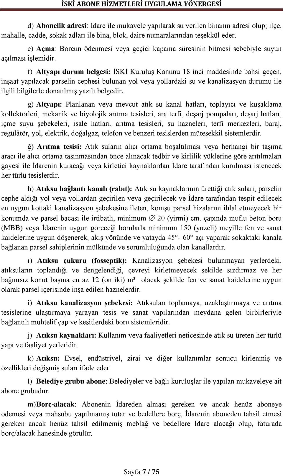 f) Altyapı durum belgesi: İSKİ Kuruluş Kanunu 18 inci maddesinde bahsi geçen, inşaat yapılacak parselin cephesi bulunan yol veya yollardaki su ve kanalizasyon durumu ile ilgili bilgilerle donatılmış