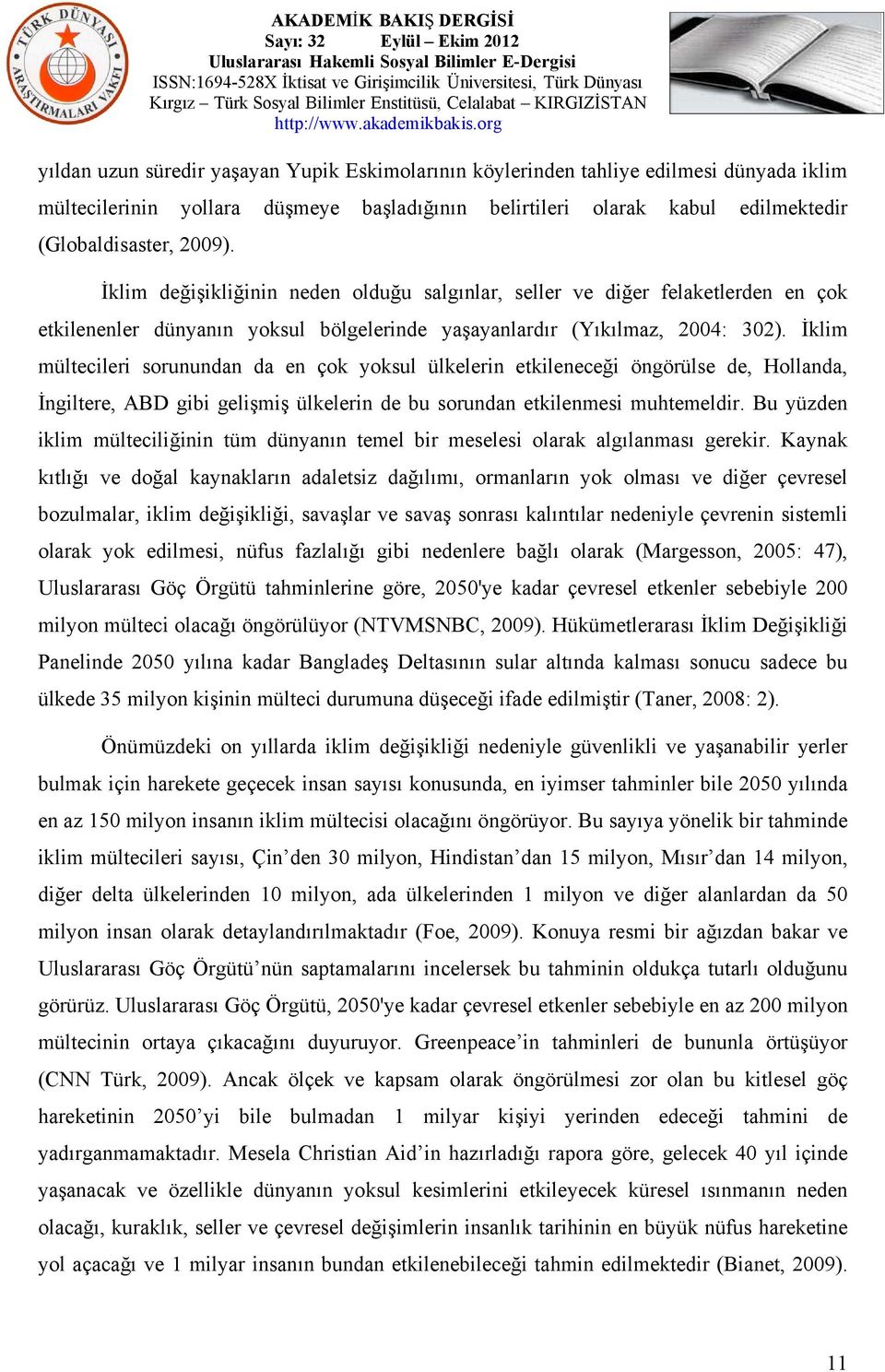 İklim mültecileri sorunundan da en çok yoksul ülkelerin etkileneceği öngörülse de, Hollanda, İngiltere, ABD gibi gelişmiş ülkelerin de bu sorundan etkilenmesi muhtemeldir.