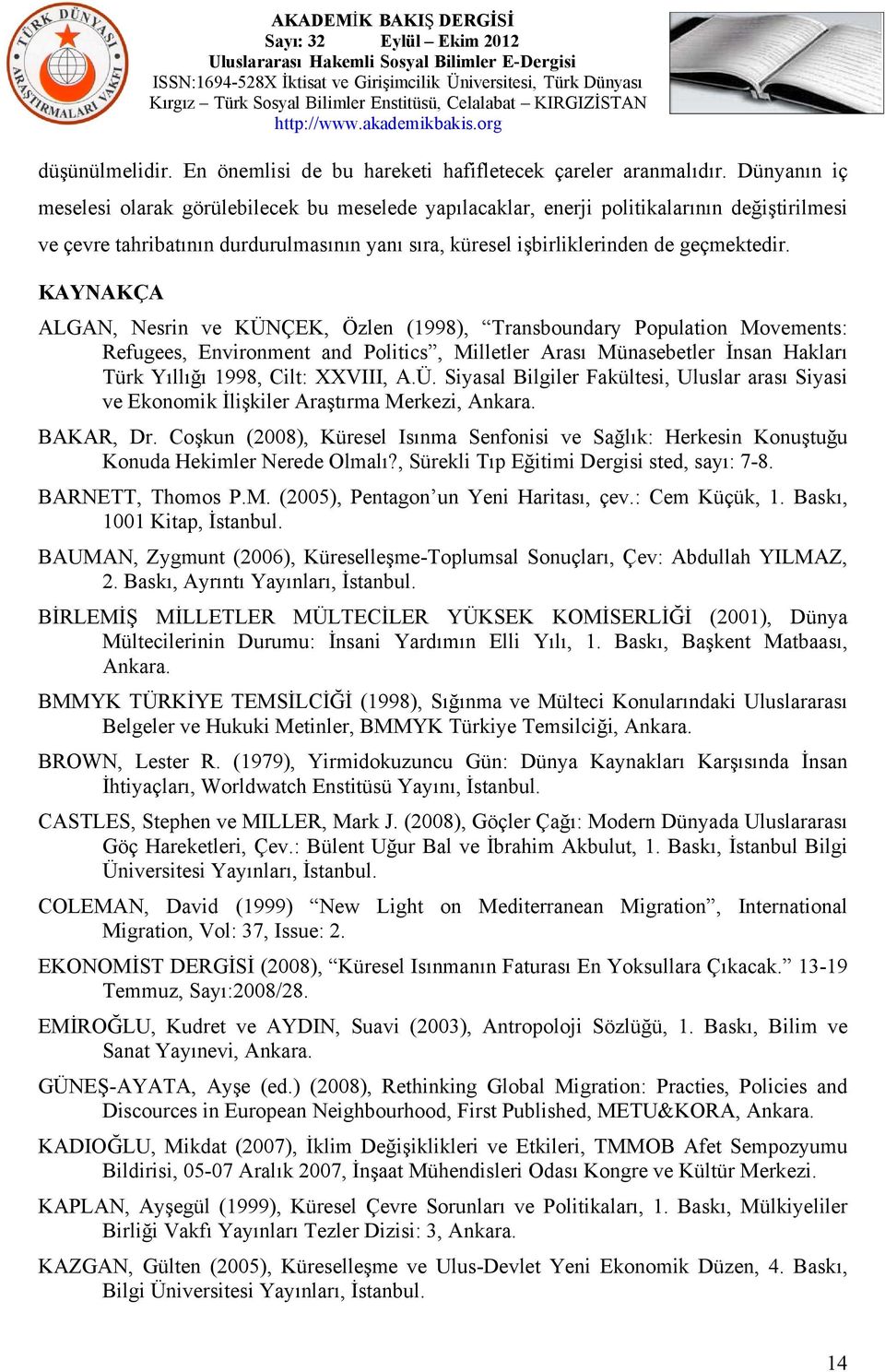 KAYNAKÇA ALGAN, Nesrin ve KÜNÇEK, Özlen (1998), Transboundary Population Movements: Refugees, Environment and Politics, Milletler Arası Münasebetler İnsan Hakları Türk Yıllığı 1998, Cilt: XXVIII, A.Ü. Siyasal Bilgiler Fakültesi, Uluslar arası Siyasi ve Ekonomik İlişkiler Araştırma Merkezi, Ankara.