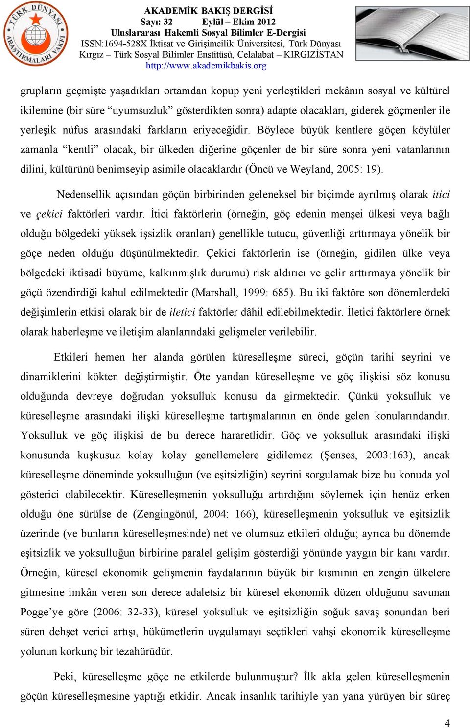 Böylece büyük kentlere göçen köylüler zamanla kentli olacak, bir ülkeden diğerine göçenler de bir süre sonra yeni vatanlarının dilini, kültürünü benimseyip asimile olacaklardır (Öncü ve Weyland,