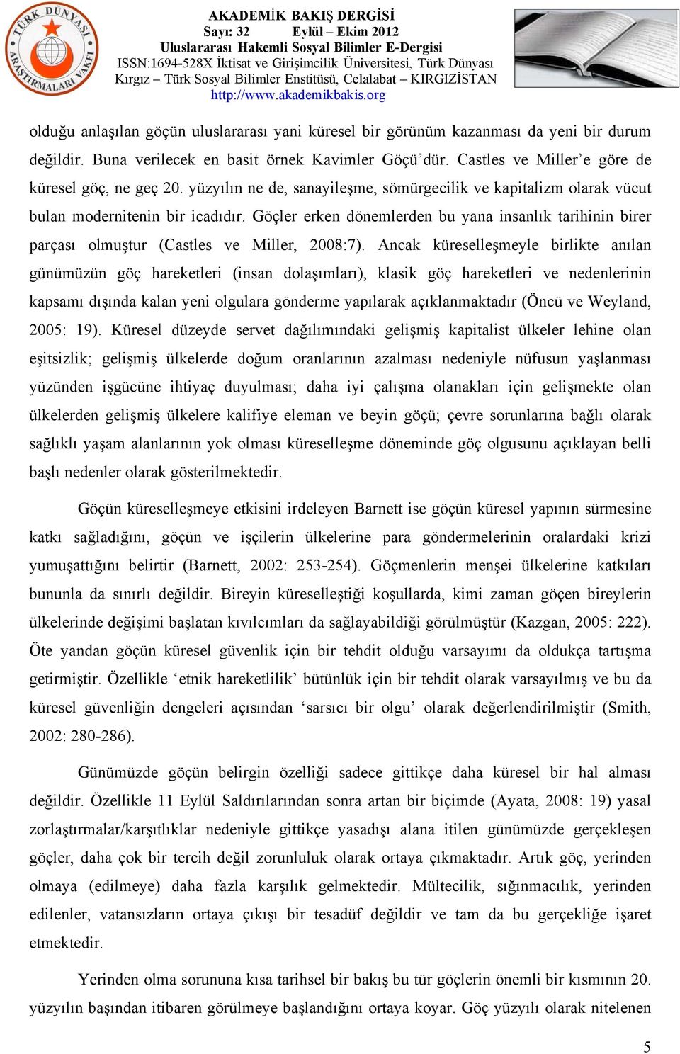 Göçler erken dönemlerden bu yana insanlık tarihinin birer parçası olmuştur (Castles ve Miller, 2008:7).