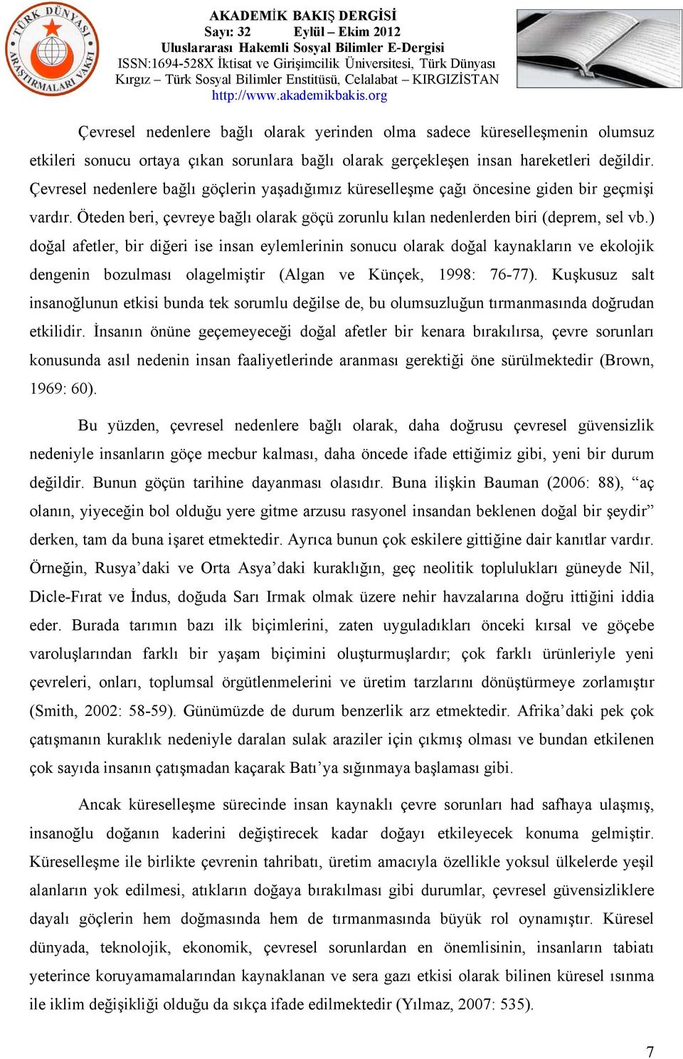 ) doğal afetler, bir diğeri ise insan eylemlerinin sonucu olarak doğal kaynakların ve ekolojik dengenin bozulması olagelmiştir (Algan ve Künçek, 1998: 76-77).