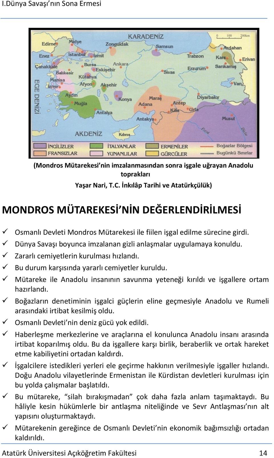 Dünya Savaşı boyunca imzalanan gizli anlaşmalar uygulamaya konuldu. Zararlı cemiyetlerin kurulması hızlandı. Bu durum karşısında yararlı cemiyetler kuruldu.