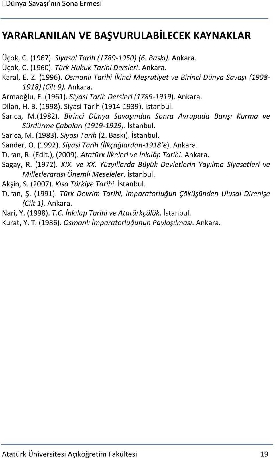İstanbul. Sarıca, M.(1982). Birinci Dünya Savaşından Sonra Avrupada Barışı Kurma ve Sürdürme Çabaları (1919-1929). İstanbul. Sarıca, M. (1983). Siyasi Tarih (2. Baskı). İstanbul. Sander, O. (1992).