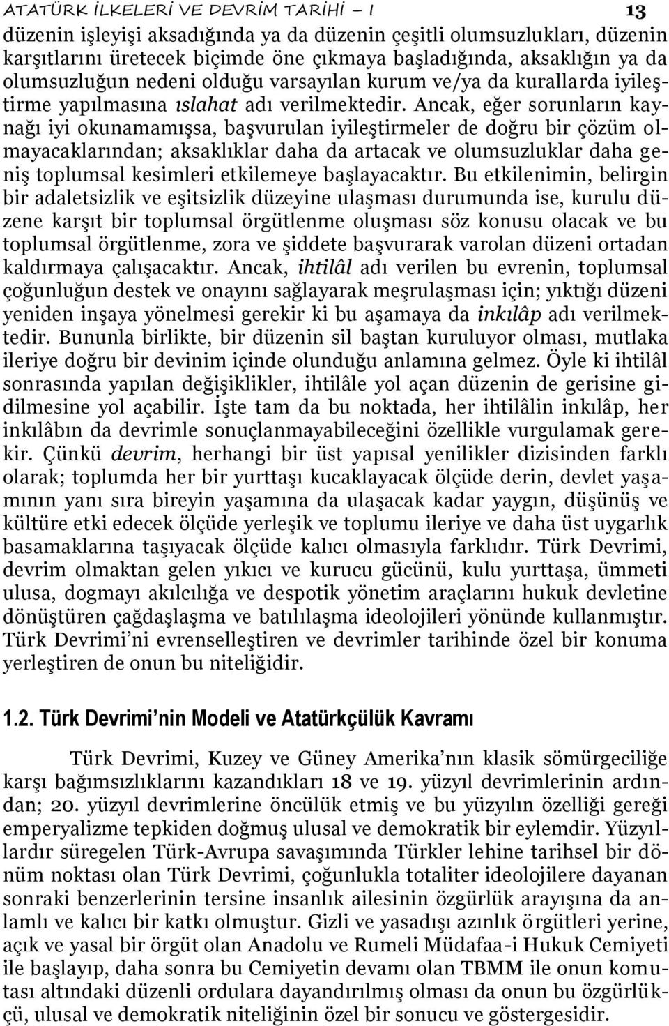 Ancak, eğer sorunların kaynağı iyi okunamamışsa, başvurulan iyileştirmeler de doğru bir çözüm olmayacaklarından; aksaklıklar daha da artacak ve olumsuzluklar daha geniş toplumsal kesimleri etkilemeye