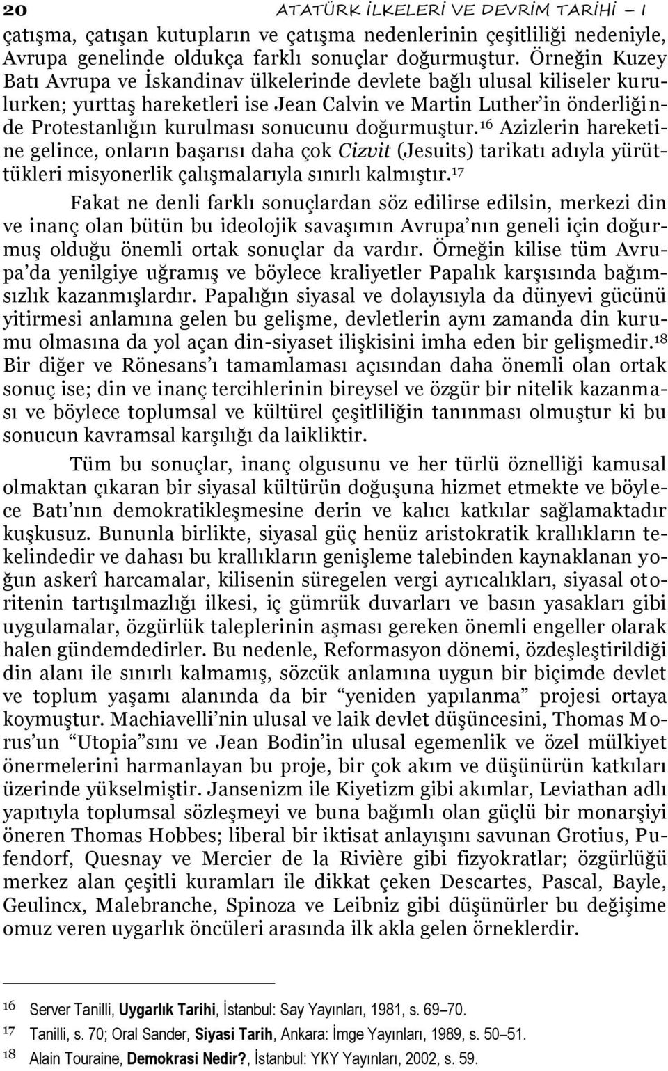 doğurmuştur. 16 Azizlerin hareketine gelince, onların başarısı daha çok Cizvit (Jesuits) tarikatı adıyla yürüttükleri misyonerlik çalışmalarıyla sınırlı kalmıştır.