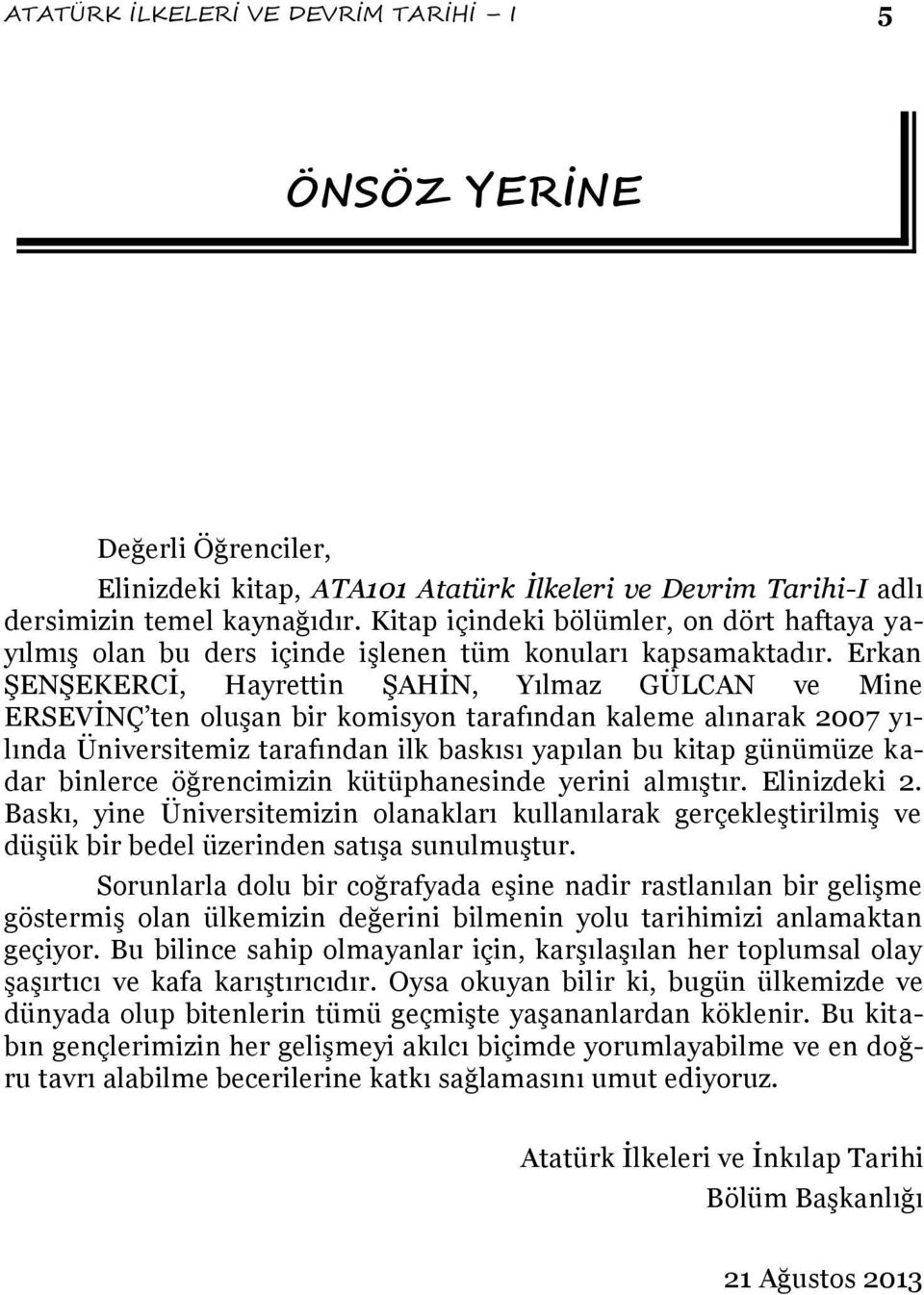 Erkan ŞENŞEKERCİ, Hayrettin ŞAHİN, Yılmaz GÜLCAN ve Mine ERSEVİNÇ ten oluşan bir komisyon tarafından kaleme alınarak 2007 yılında Üniversitemiz tarafından ilk baskısı yapılan bu kitap günümüze kadar