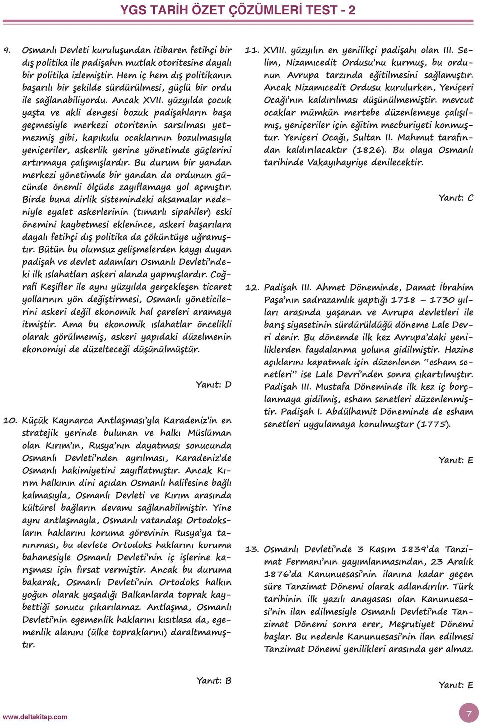 yüzyılda çocuk yaşta ve akli dengesi bozuk padişahların başa geçmesiyle merkezi otoritenin sarsılması yetmezmiş gibi, kapıkulu ocaklarının bozulmasıyla yeniçeriler, askerlik yerine yönetimde