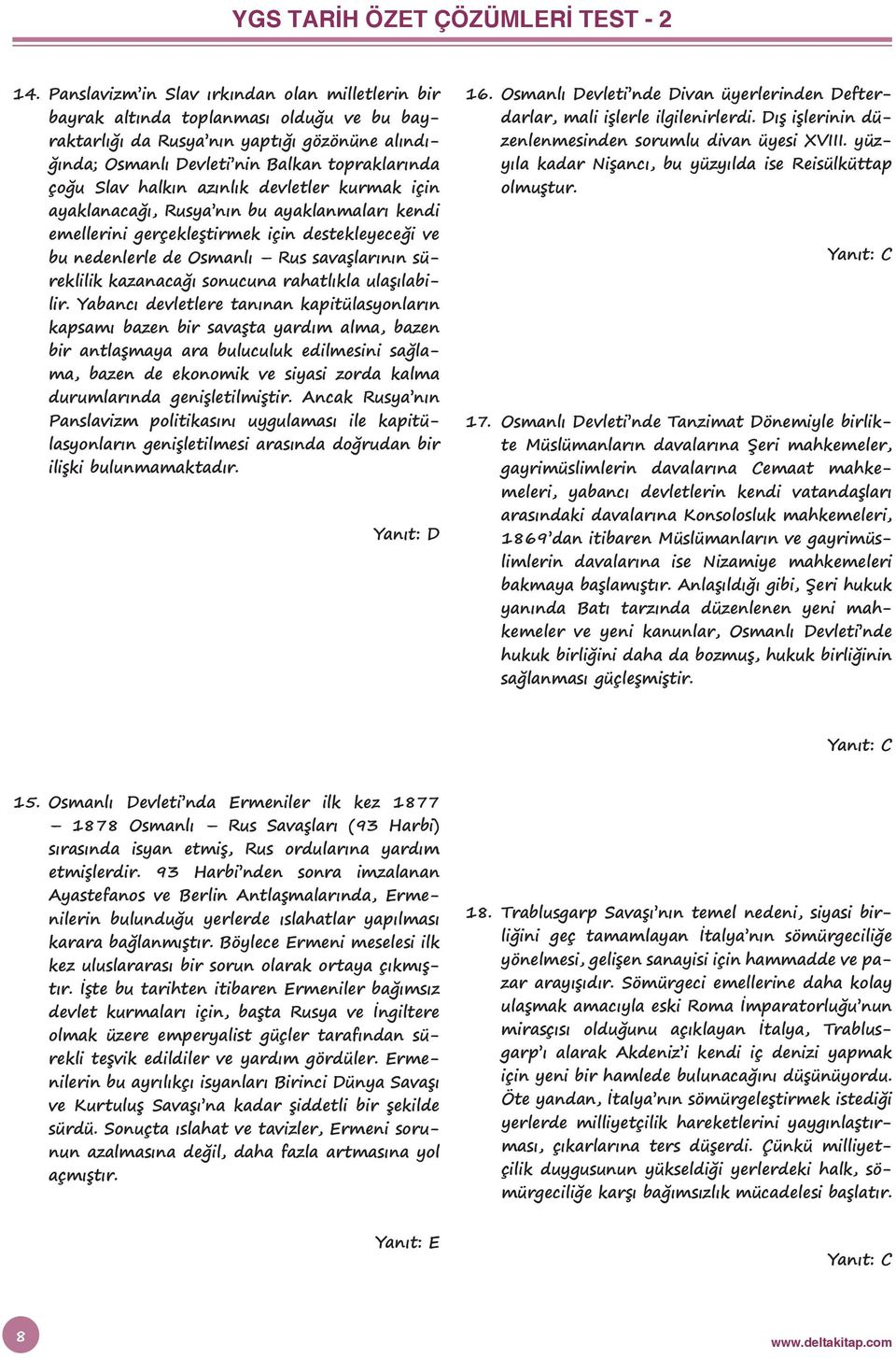 halkın azınlık devletler kurmak için ayaklanacağı, Rusya nın bu ayaklanmaları kendi emellerini gerçekleştirmek için destekleyeceği ve bu nedenlerle de Osmanlı Rus savaşlarının süreklilik kazanacağı