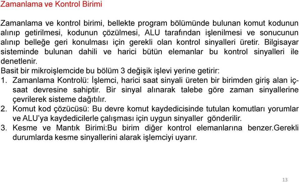 Basit bir mikroişlemcide bu bölüm 3 değişik işlevi yerine getirir: 1. Zamanlama Kontrolü: İşlemci, harici saat sinyali üreten bir birimden giriş alan içsaat devresine sahiptir.